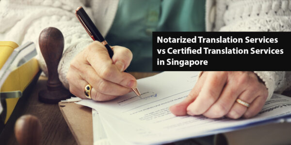 Notarized Translation services vs Certified Translation services in Singapore
